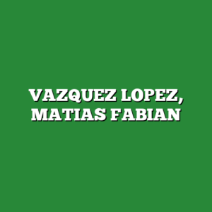 VAZQUEZ LOPEZ, MATIAS FABIAN