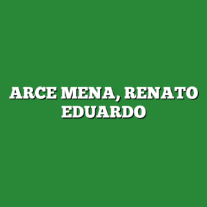 ARCE MENA, RENATO EDUARDO