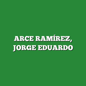 ARCE RAMÍREZ, JORGE EDUARDO