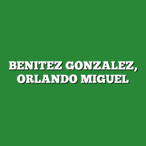 BENITEZ GONZALEZ, ORLANDO MIGUEL