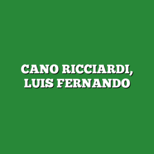 CANO RICCIARDI, LUIS FERNANDO