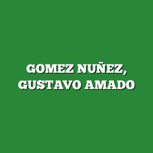 GOMEZ NUÑEZ, GUSTAVO AMADO