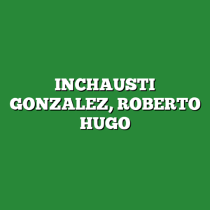 INCHAUSTI GONZALEZ, ROBERTO HUGO