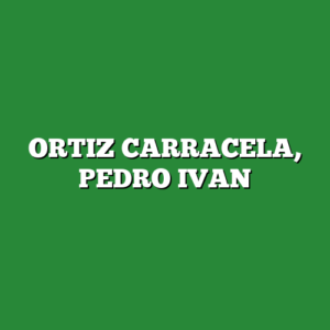 ORTIZ CARRACELA, PEDRO IVAN