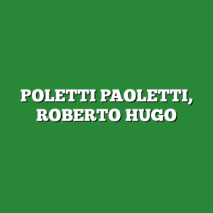 POLETTI PAOLETTI, ROBERTO HUGO