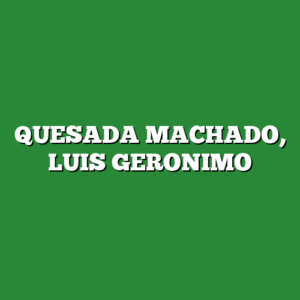 QUESADA MACHADO, LUIS GERONIMO