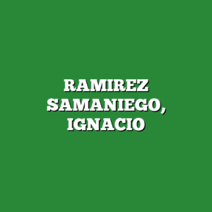 RAMIREZ SAMANIEGO, IGNACIO