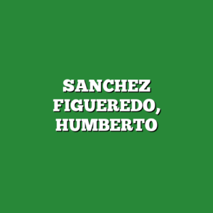 SANCHEZ FIGUEREDO, HUMBERTO