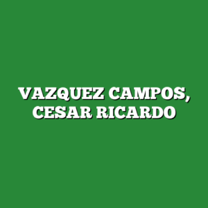 VAZQUEZ CAMPOS, CESAR RICARDO