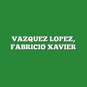 VAZQUEZ LOPEZ, FABRICIO XAVIER