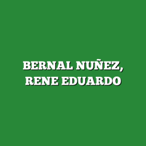 BERNAL NUÑEZ, RENE EDUARDO