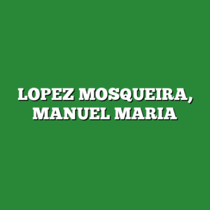 LOPEZ MOSQUEIRA, MANUEL MARIA