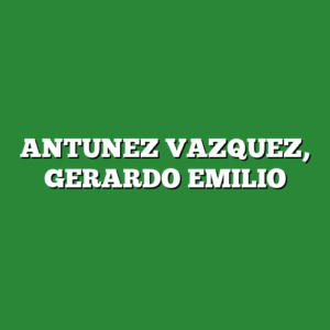 ANTUNEZ VAZQUEZ, GERARDO EMILIO