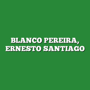 BLANCO PEREIRA, ERNESTO SANTIAGO