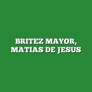 BRITEZ MAYOR, MATIAS DE JESUS